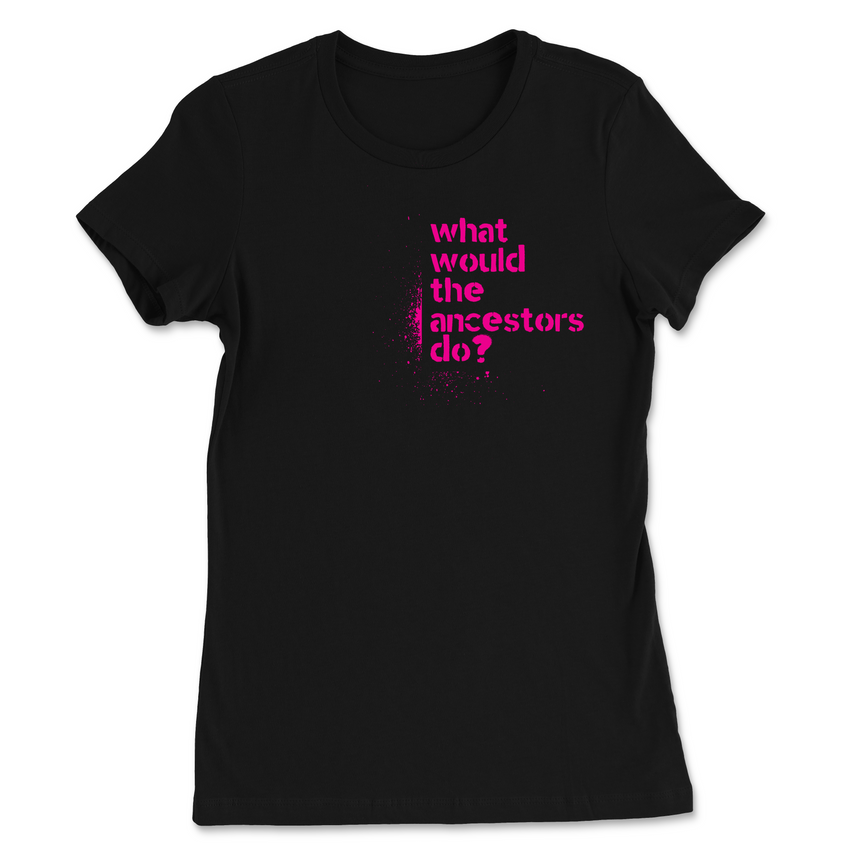 What Would The Ancestors Do? Women's T-Shirt