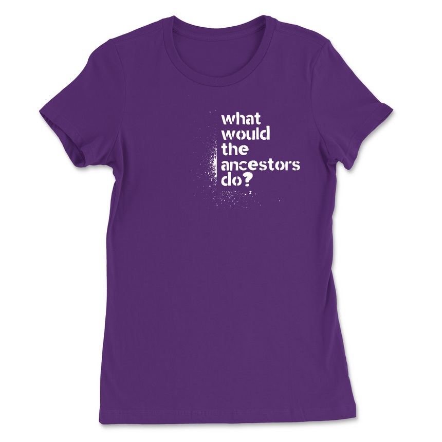 What Would The Ancestors Do? Women's T-Shirt